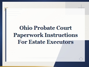 Ohio Probate Paperwork Guide for Estate Executors